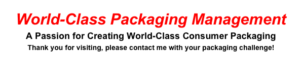 World-Class Packaging Management
A Passion for Creating World-Class Consumer Packaging 
Thank you for visiting, please contact me with your packaging challenge!
